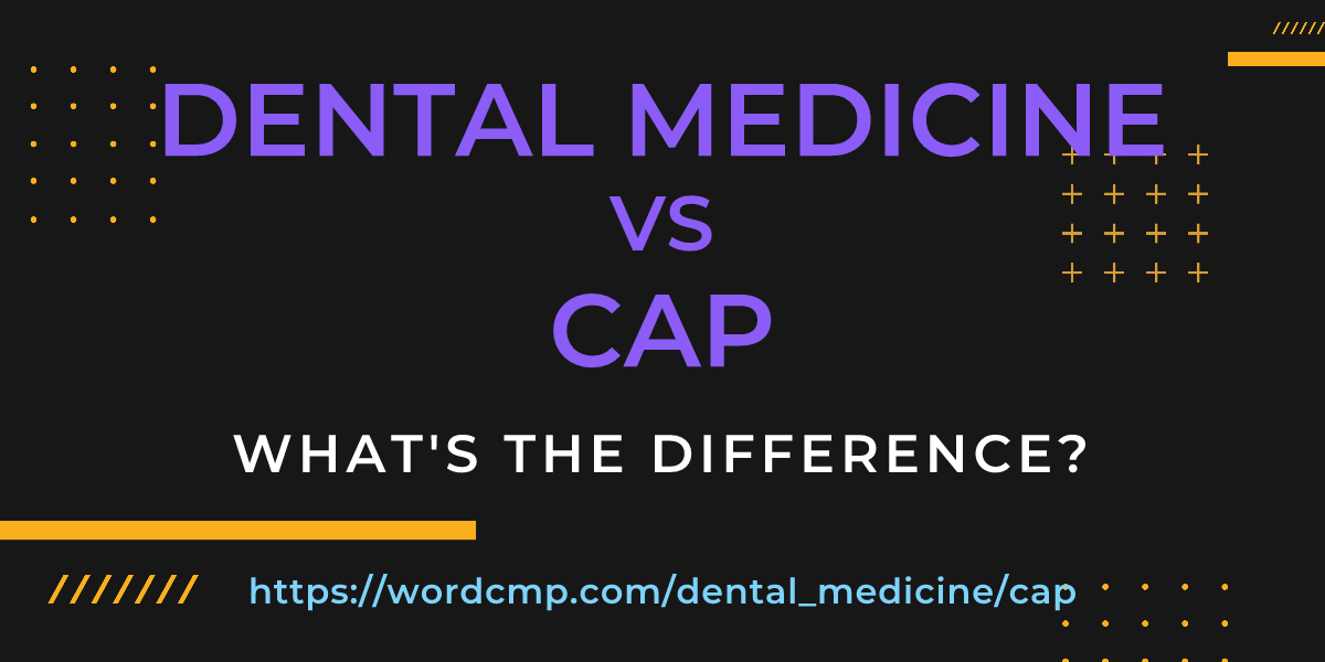 Difference between dental medicine and cap