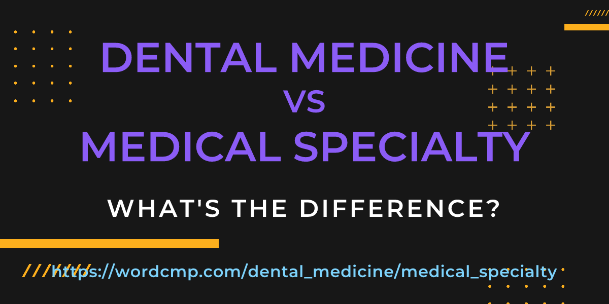 Difference between dental medicine and medical specialty