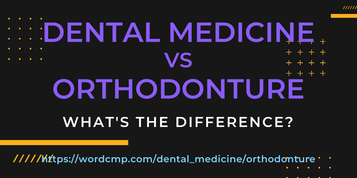 Difference between dental medicine and orthodonture