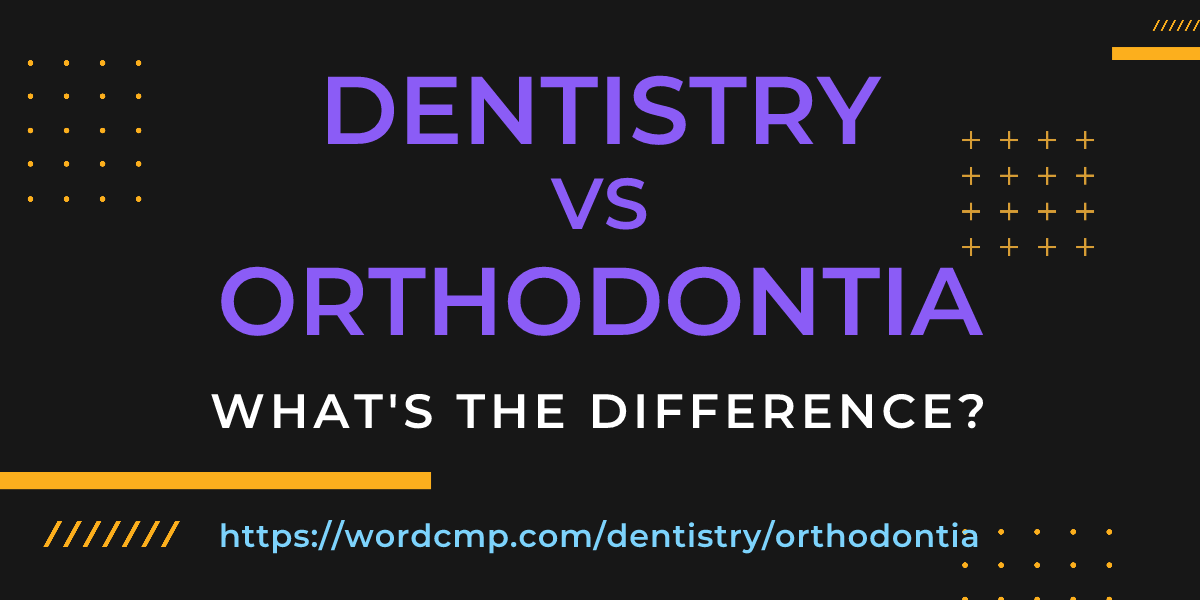 Difference between dentistry and orthodontia