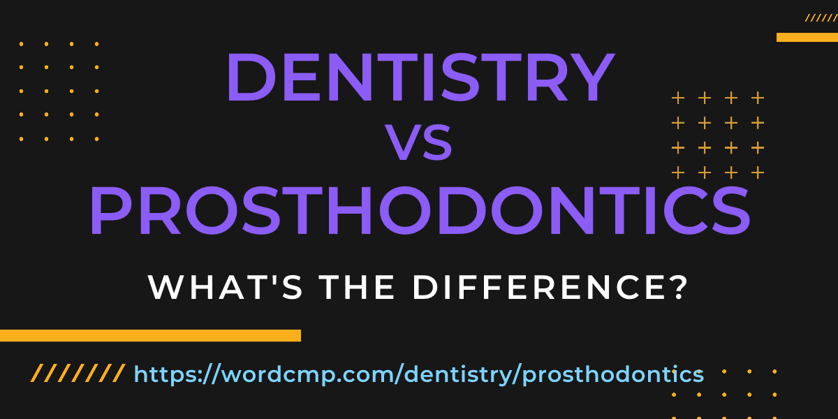 Difference between dentistry and prosthodontics