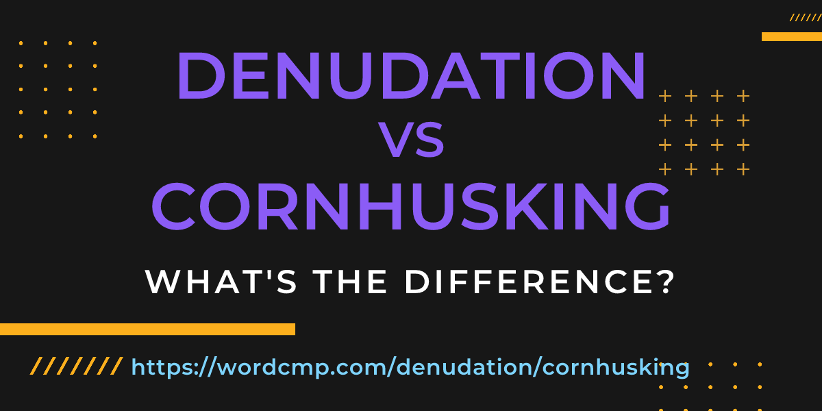 Difference between denudation and cornhusking