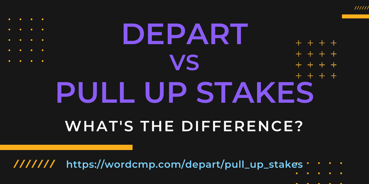 Difference between depart and pull up stakes