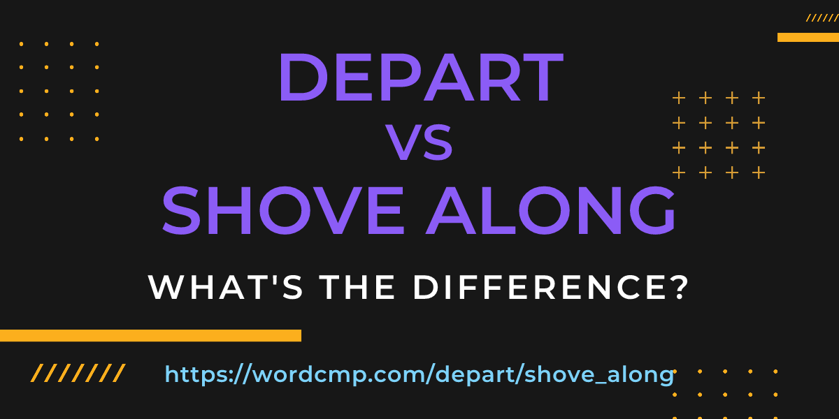 Difference between depart and shove along