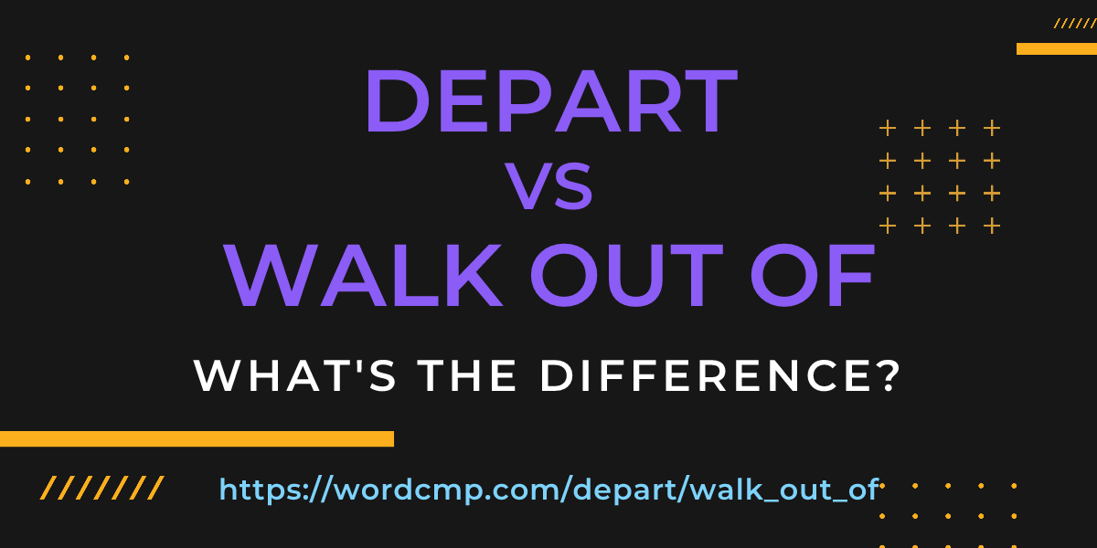 Difference between depart and walk out of
