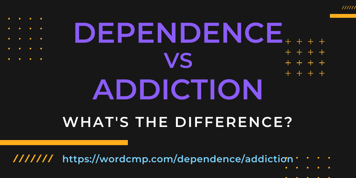 Difference between dependence and addiction