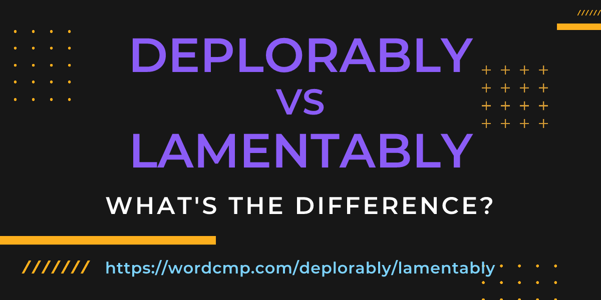 Difference between deplorably and lamentably