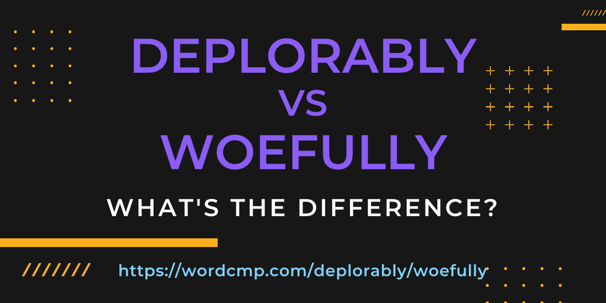 Difference between deplorably and woefully