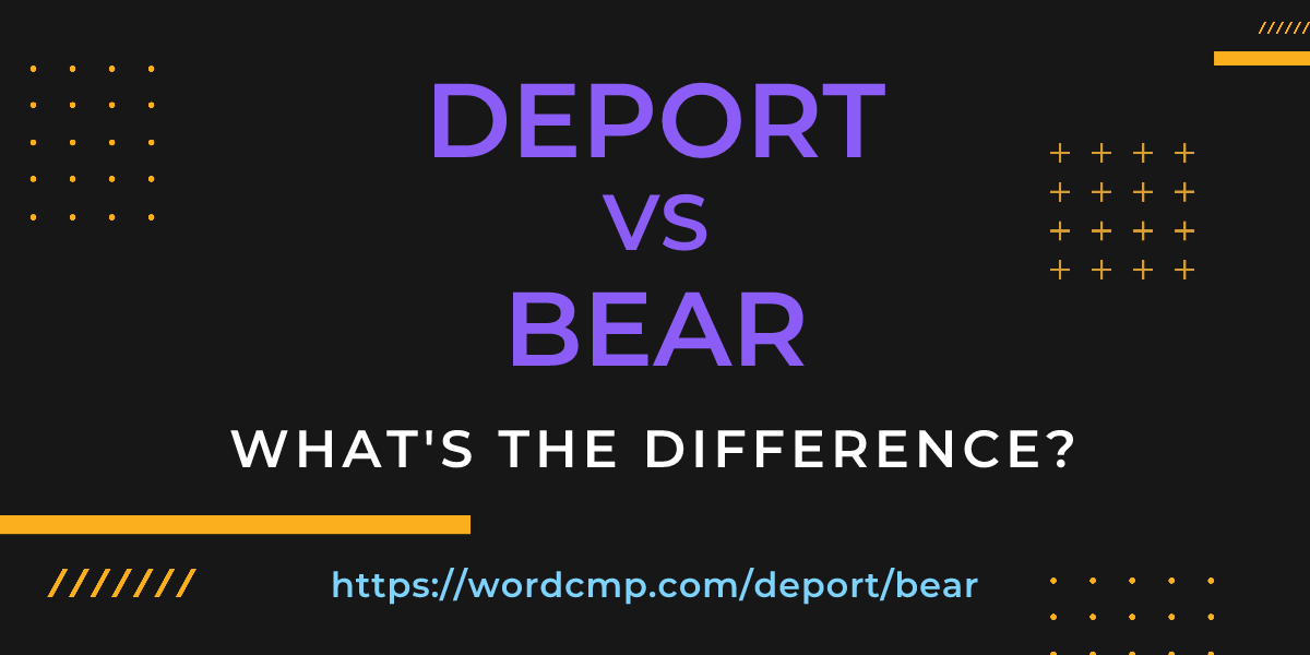 Difference between deport and bear