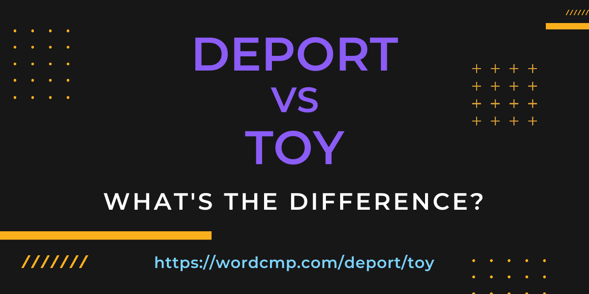 Difference between deport and toy