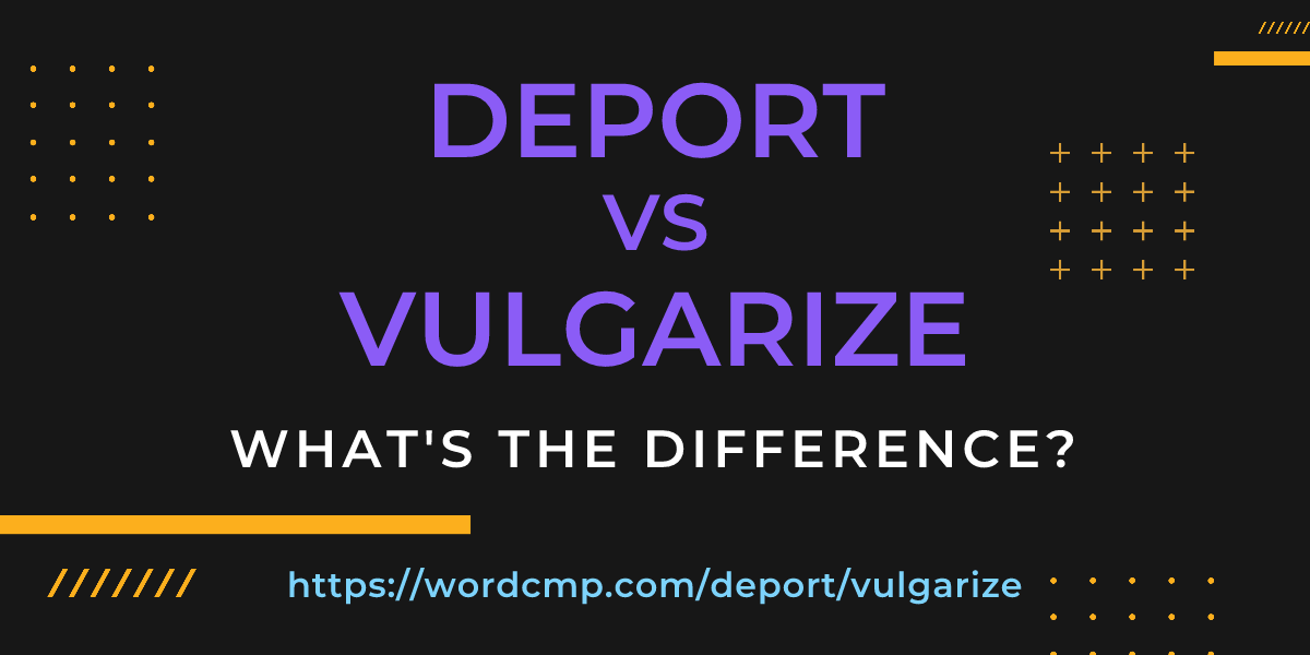 Difference between deport and vulgarize