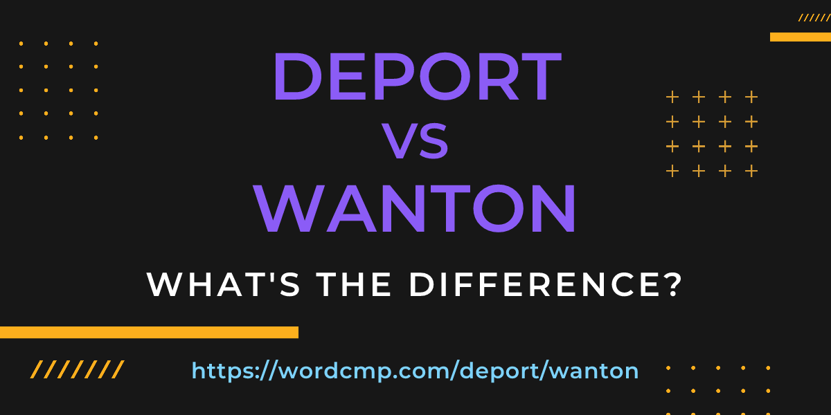 Difference between deport and wanton