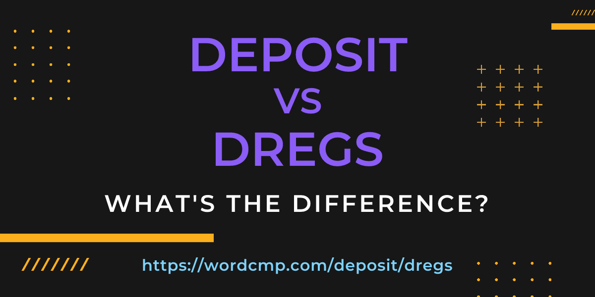Difference between deposit and dregs