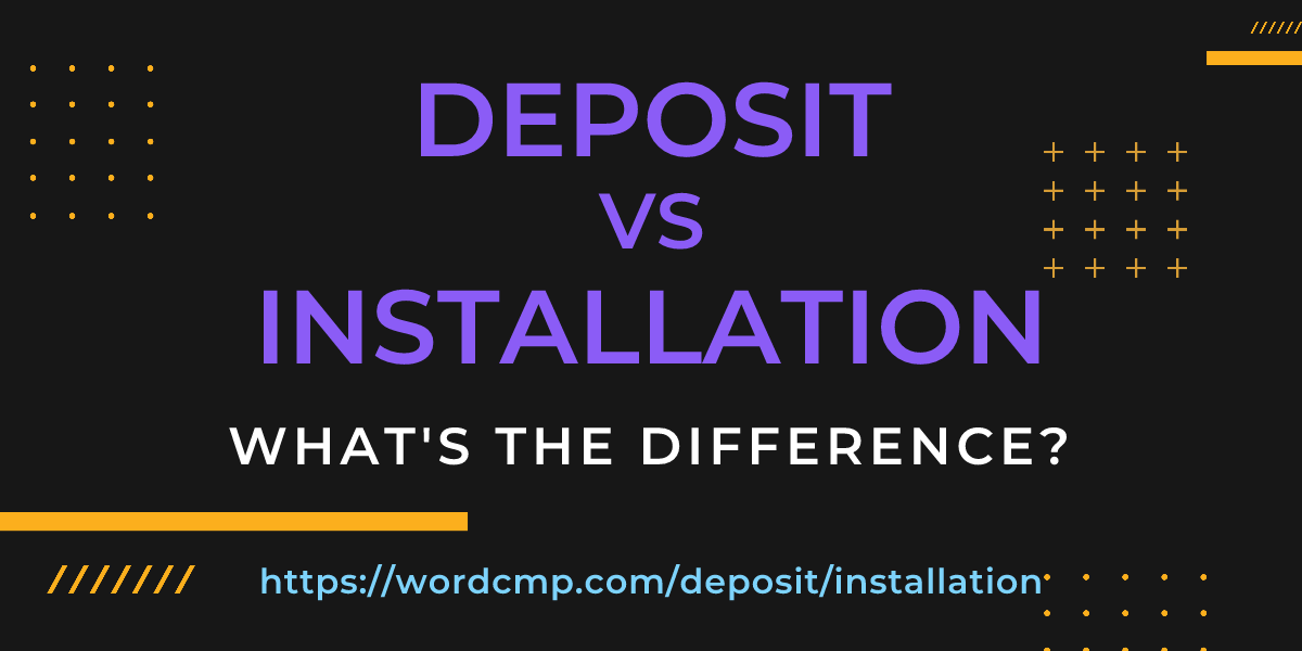 Difference between deposit and installation