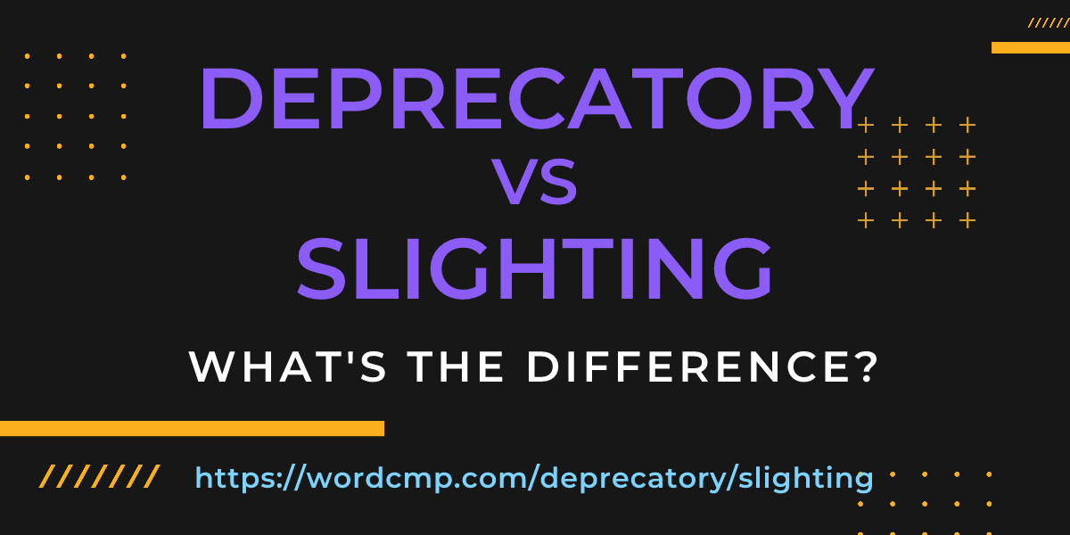 Difference between deprecatory and slighting