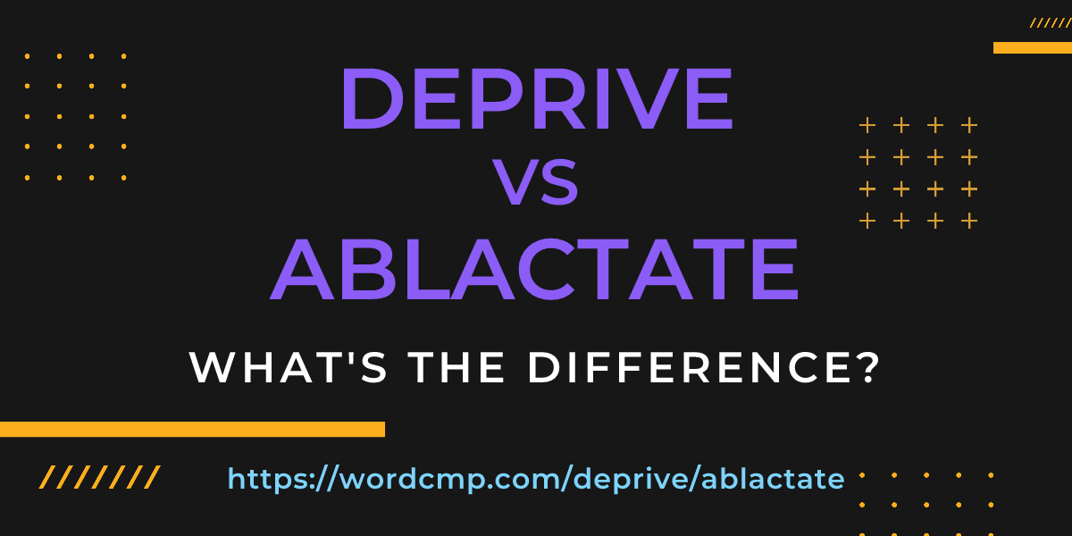 Difference between deprive and ablactate