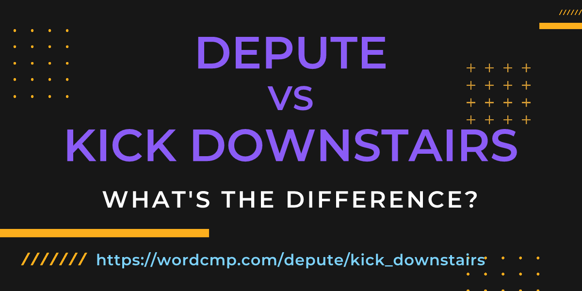 Difference between depute and kick downstairs