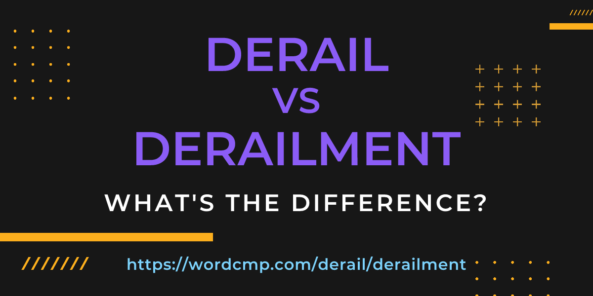 Difference between derail and derailment