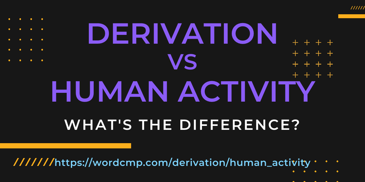 Difference between derivation and human activity