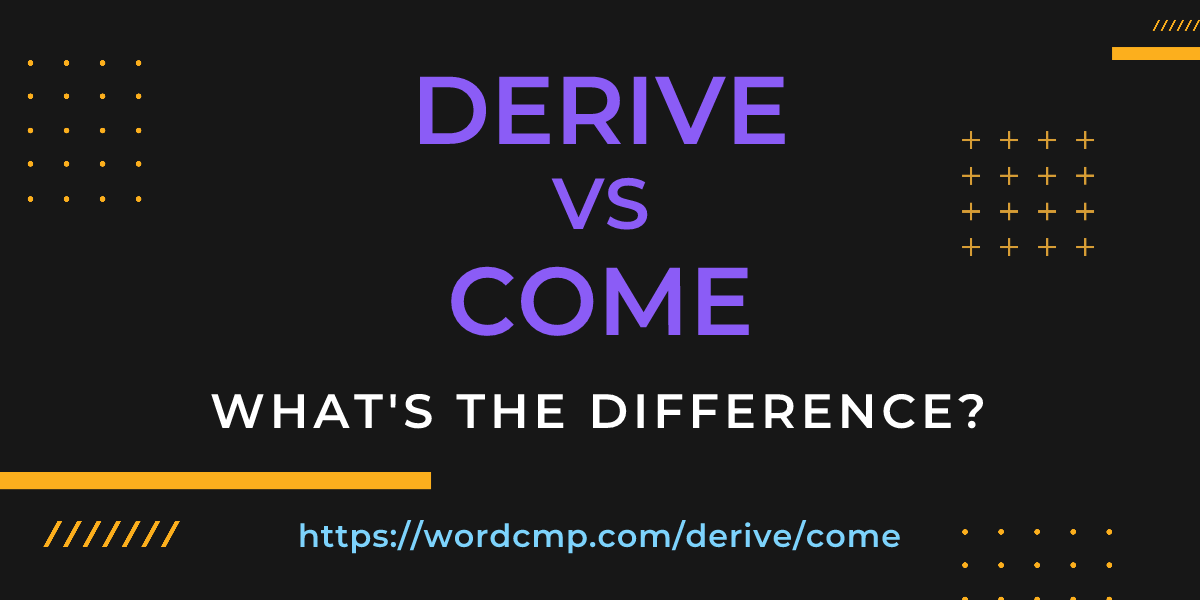 Difference between derive and come