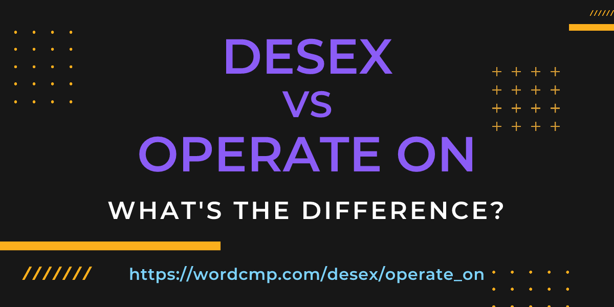 Difference between desex and operate on