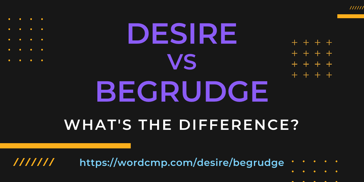 Difference between desire and begrudge