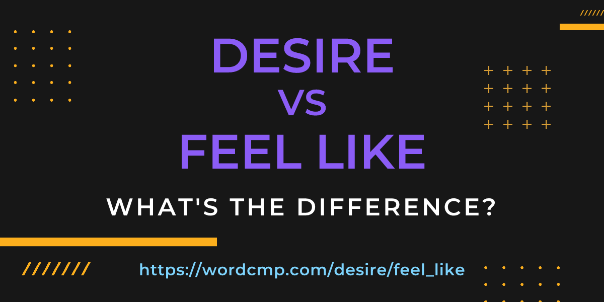 Difference between desire and feel like