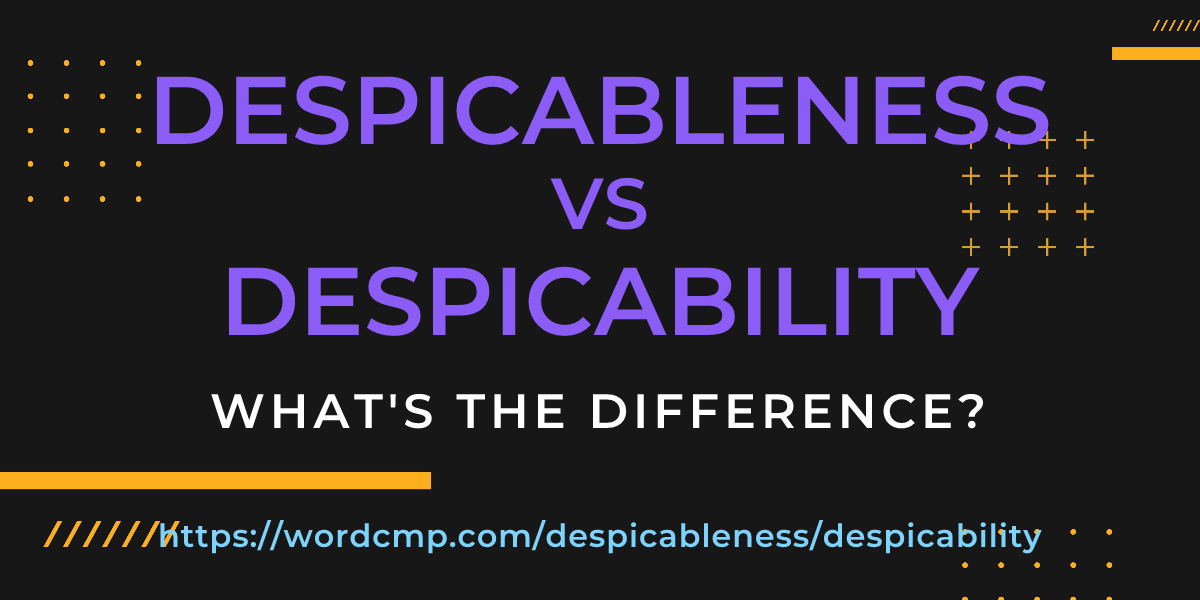 Difference between despicableness and despicability