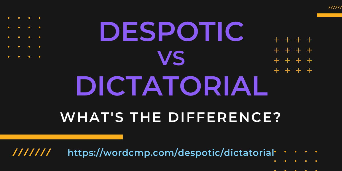 Difference between despotic and dictatorial