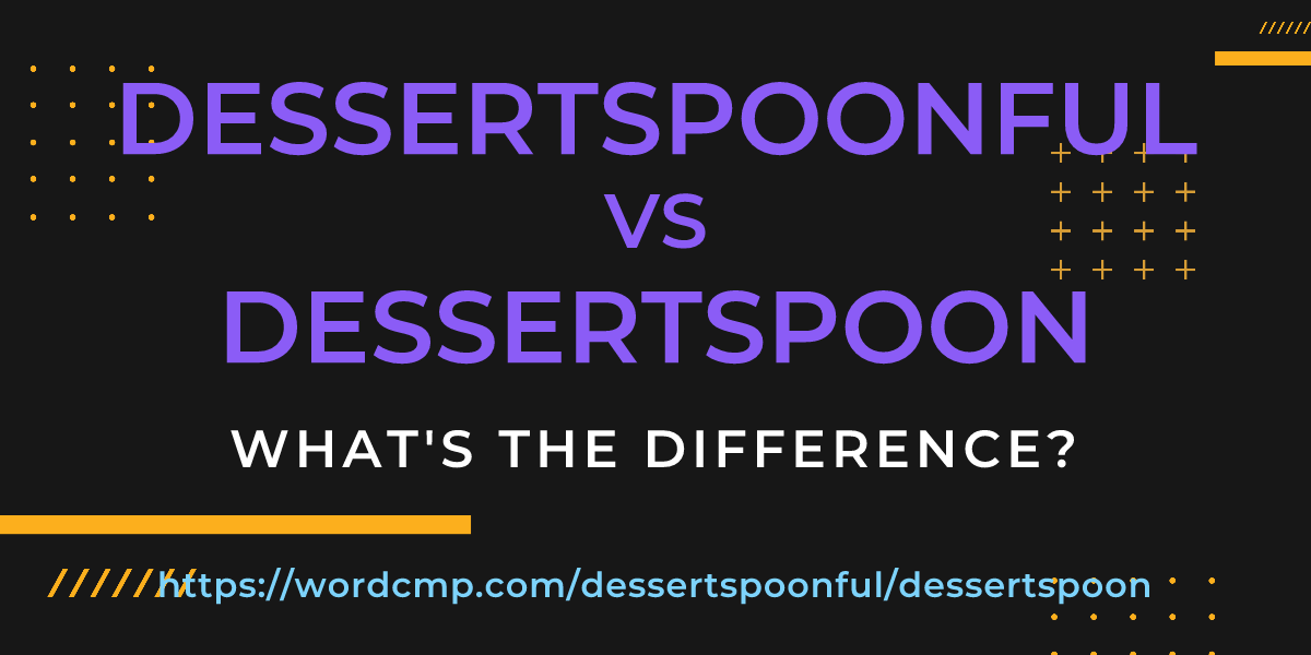 Difference between dessertspoonful and dessertspoon