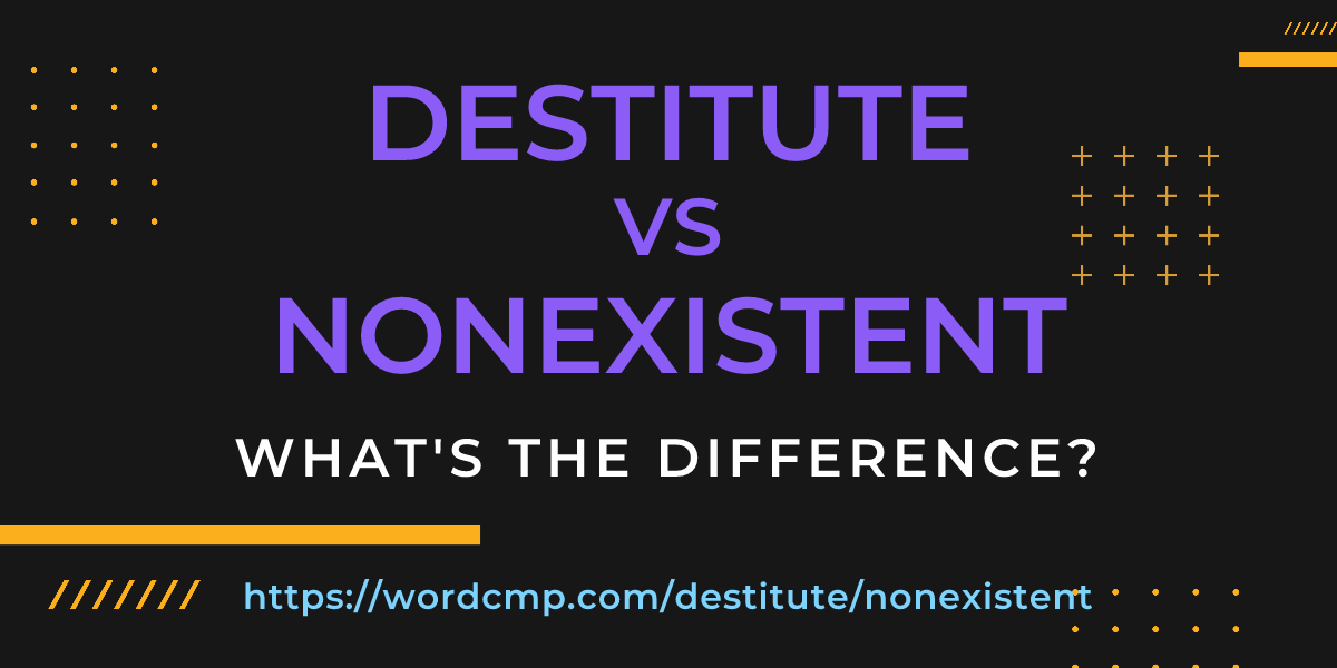 Difference between destitute and nonexistent