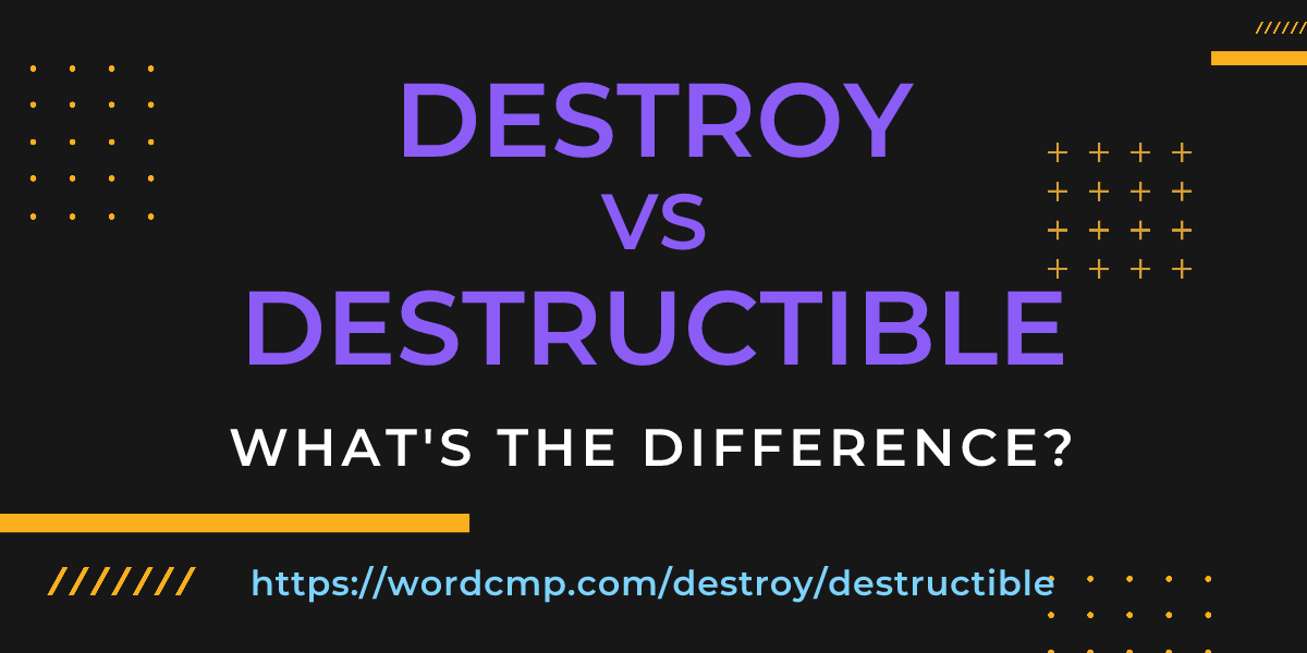 Difference between destroy and destructible