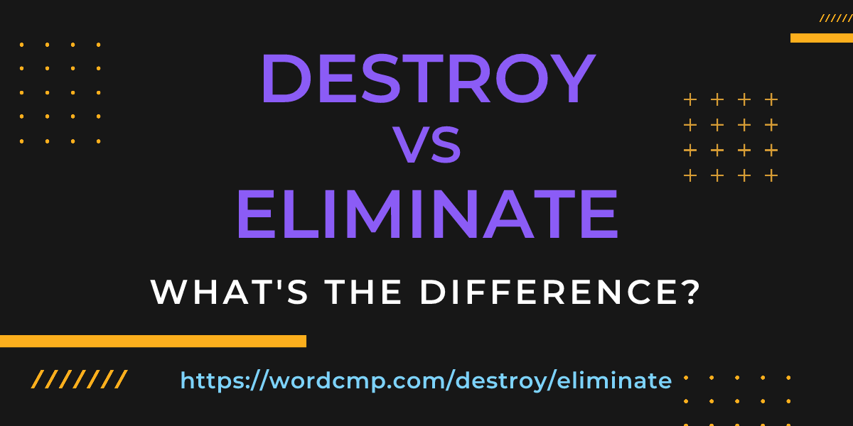 Difference between destroy and eliminate