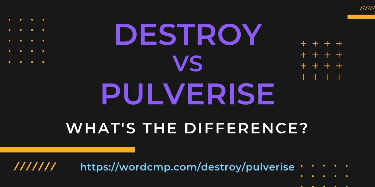 Difference between destroy and pulverise