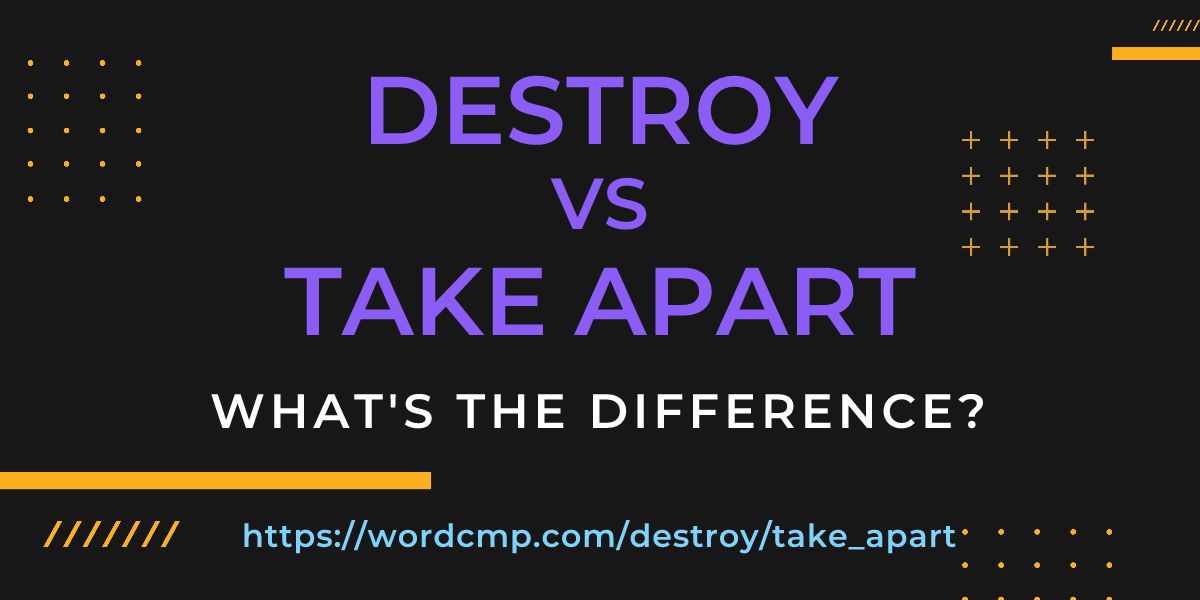 Difference between destroy and take apart