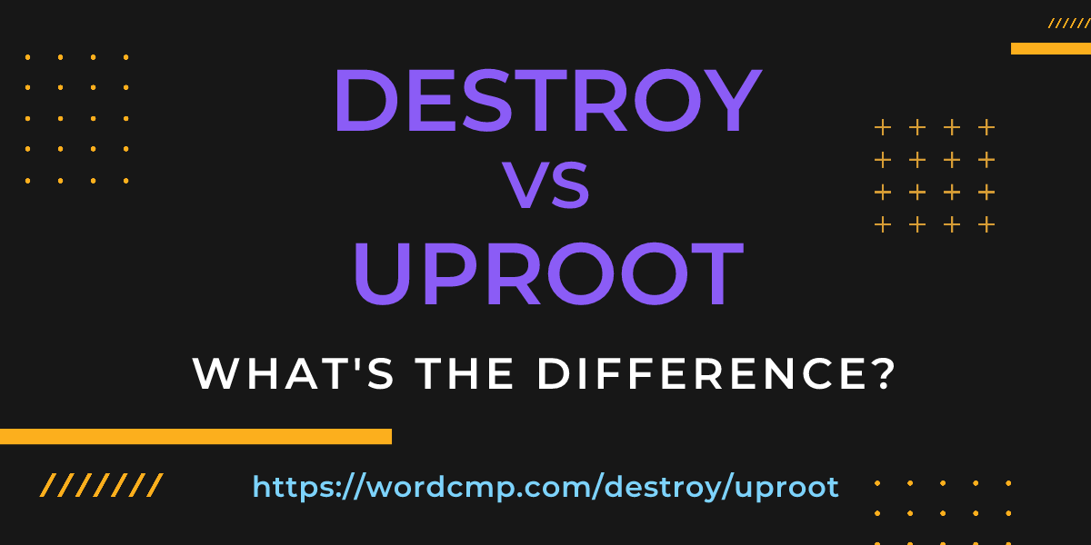 Difference between destroy and uproot