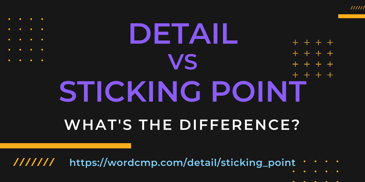 Difference between detail and sticking point