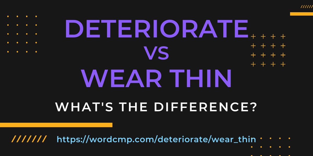 Difference between deteriorate and wear thin