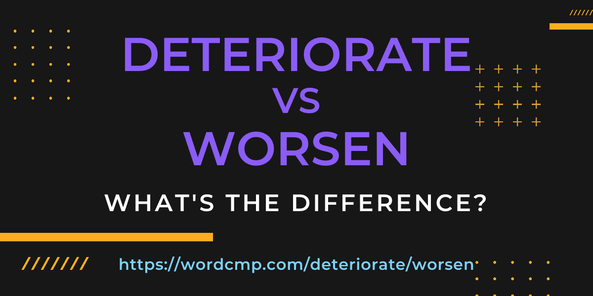 Difference between deteriorate and worsen