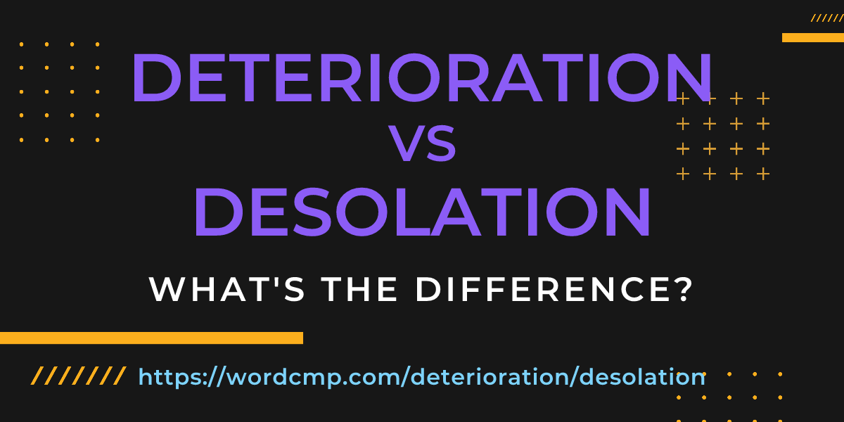 Difference between deterioration and desolation