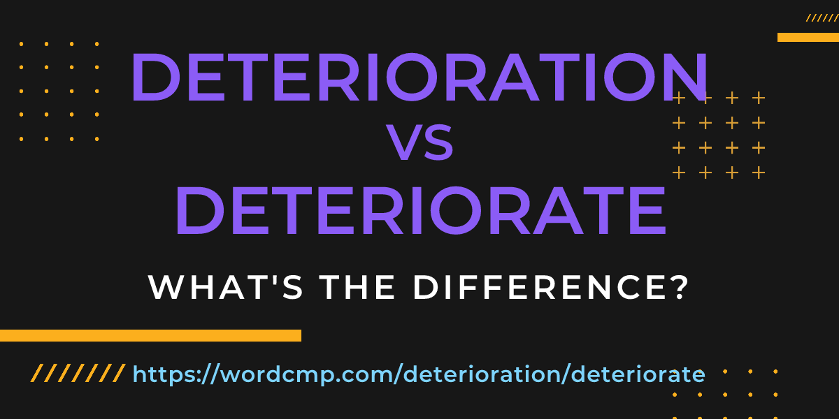 Difference between deterioration and deteriorate
