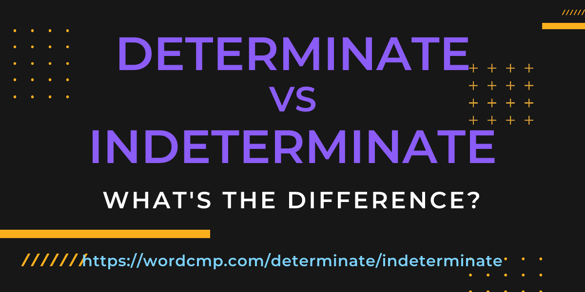 Difference between determinate and indeterminate