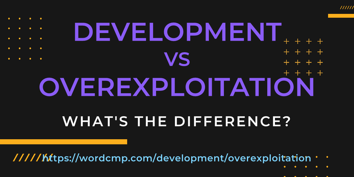 Difference between development and overexploitation