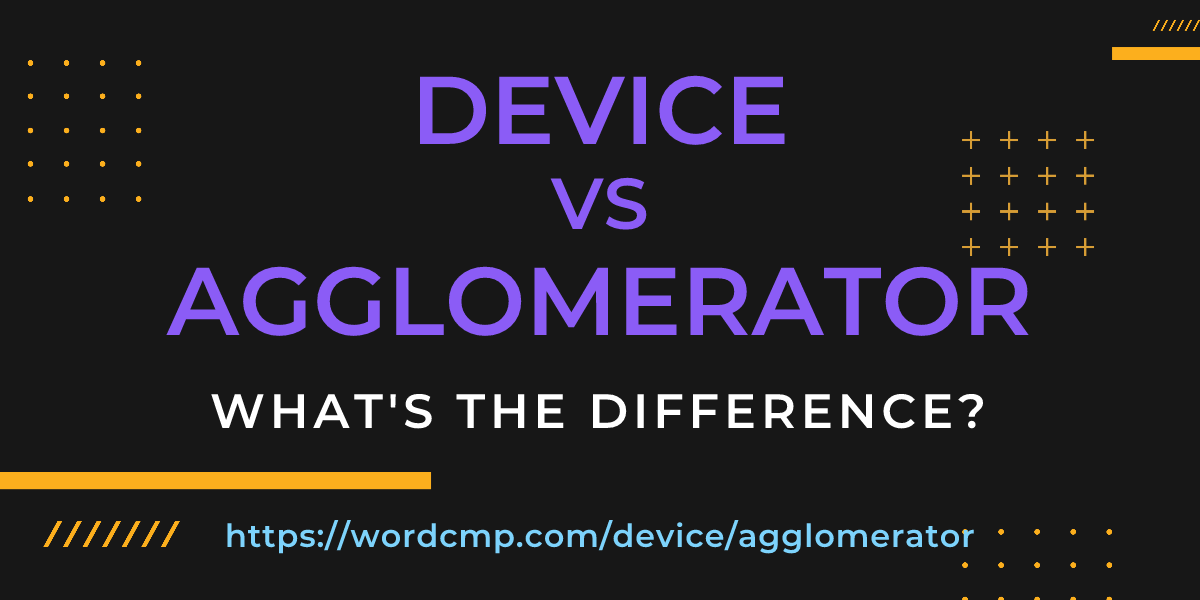 Difference between device and agglomerator