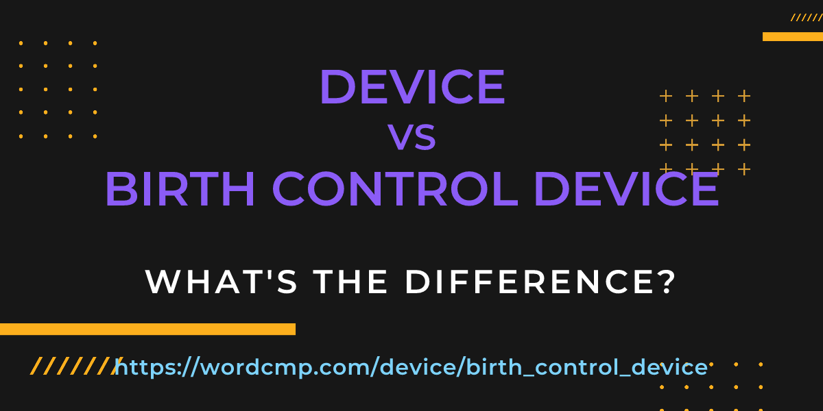 Difference between device and birth control device