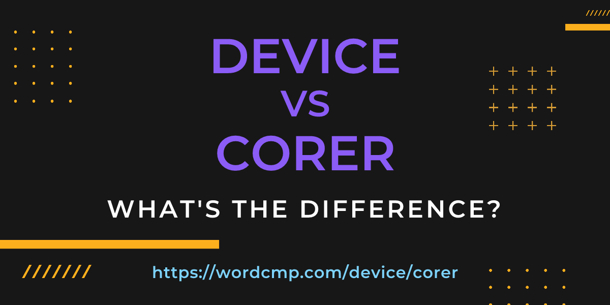 Difference between device and corer
