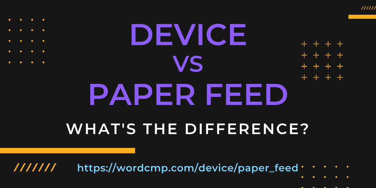Difference between device and paper feed