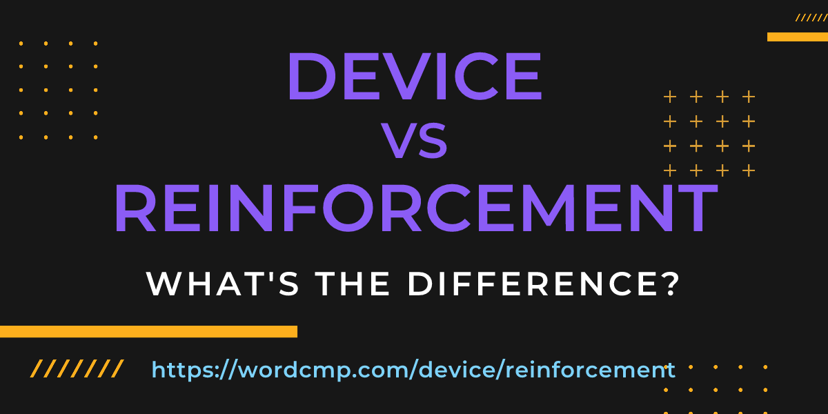 Difference between device and reinforcement