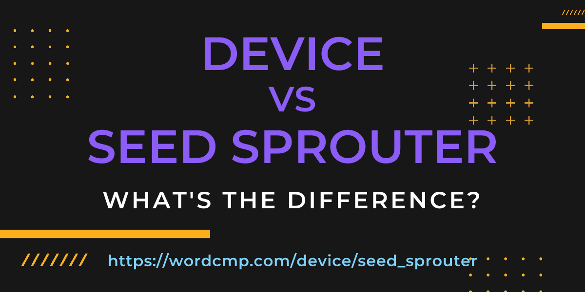 Difference between device and seed sprouter