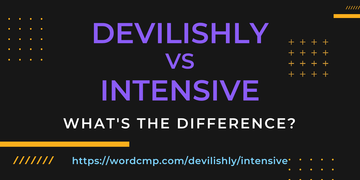 Difference between devilishly and intensive